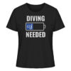 Schwarzes lustiges Damen T-Shirt für Taucher mit diving needed Aufdruck. Damen Taucher T-Shirt - ein tolles Geschenk für Taucherinnen!