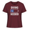 Burgundrotes lustiges Damen T-Shirt für Taucher mit diving needed Aufdruck. Damen Taucher T-Shirt - ein tolles Geschenk für Taucherinnen!